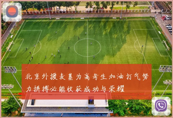 北京外援麦基为高考生加油打气努力拼搏必能收获成功与荣耀